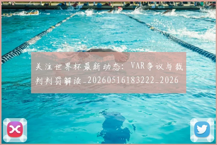 关注世界杯最新动态:VAR争议与裁判判罚解读_20260516183222_20260704172011