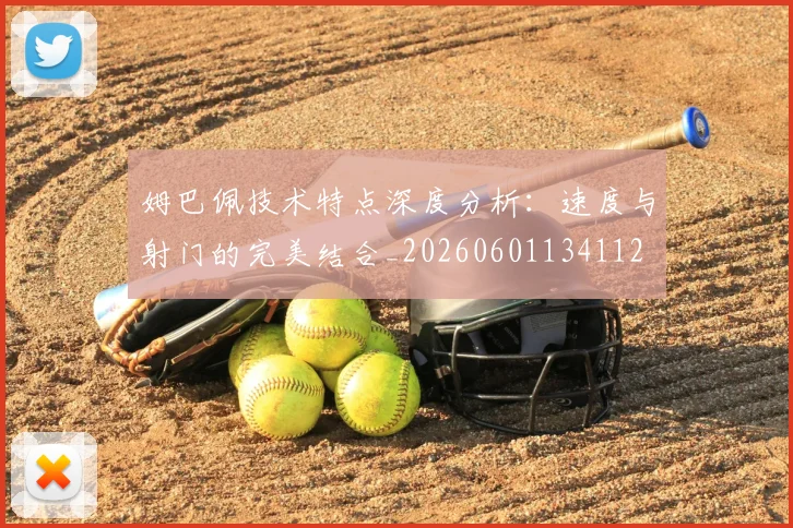 姆巴佩技术特点深度分析：速度与射门的完美结合_20260601134112