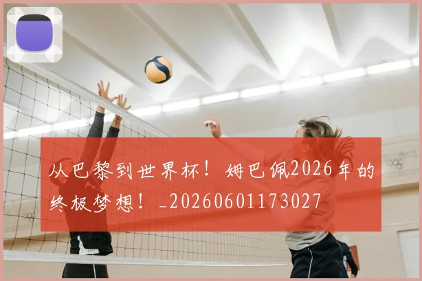 从巴黎到世界杯!姆巴佩2026年的终极梦想!_20260601173027